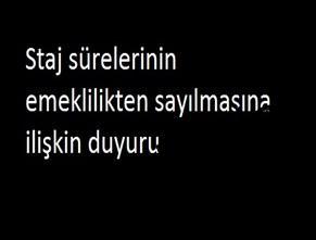 Staj sürelerinin emeklilikten sayılmasına ilişkin duyuru